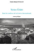 Couverture du livre « Ternes éclats dans les coulisses de la Genève internationale » de Fabio Rafael Fiallo aux éditions Editions L'harmattan