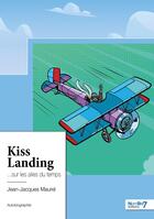 Couverture du livre « Kiss landing : ...sur les ailes du temps » de Jean-Jacques Maurel aux éditions Nombre 7