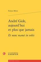 Couverture du livre « André Gide, aujourd'hui et plus que jamais et nunc manet in vobis » de Meron Evelyne aux éditions Classiques Garnier