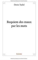 Couverture du livre « Requiem des maux par les mots » de Tudal Denis aux éditions Edilivre