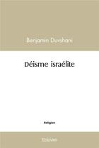 Couverture du livre « Deisme israelite » de Benjamin Duvshani aux éditions Edilivre