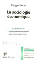 Couverture du livre « La sociologie économique (3e édition) » de Philippe Steiner aux éditions La Decouverte
