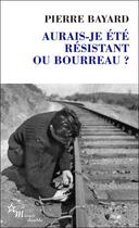Couverture du livre « Aurais-je été résistant ou bourreau ? » de Pierre Bayard aux éditions Minuit