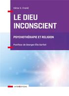 Couverture du livre « Le dieu inconscient ; psychothérapie et religion » de Viktor Emil Frankl aux éditions Intereditions