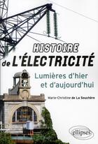 Couverture du livre « Histoire de l'électricité ; lumières d'hier et d'aujourd'hui » de Marie-Christine De La Souchere aux éditions Ellipses
