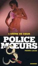 Couverture du livre « Police Des Moeurs T.197 ; L'Arène De Coeur » de Lucas-P aux éditions Vauvenargues