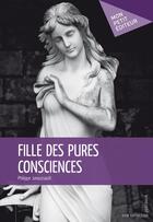 Couverture du livre « Fille des pures consciences » de Philippe Jaroussault aux éditions Mon Petit Editeur