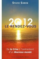 Couverture du livre « 2012, le rendez-vous ; de la crise à l'avènement d'un nouveau monde » de Sylvie Simon aux éditions Alphee.jean-paul Bertrand