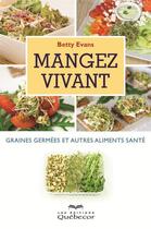 Couverture du livre « Mangez vivant : graines germées et autres aliments santé » de Betty Evans aux éditions Quebecor