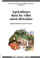 Couverture du livre « Agriculteurs dans les villes ouest-africaines ; enjeux fonciers et accès à l'eau » de Diop Gueye N F. aux éditions Karthala