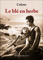 Couverture du livre « Le blé en herbe » de Colette aux éditions Republique Des Lettres