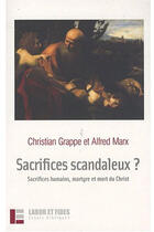 Couverture du livre « Sacrifices scandaleux ? ; sacrifices humains, martyre et mort du Christ » de Grappe/Marx aux éditions Labor Et Fides
