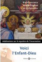 Couverture du livre « Voici l'enfant-Dieu ; méditations sur le mystère de l'incarnation » de Marie-Eugene De L'Enfant-Jesus aux éditions Carmel