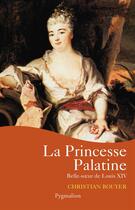 Couverture du livre « La Princesse Palatine » de Christian Bouyer aux éditions Pygmalion