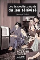 Couverture du livre « Les travestissements du jeu télévisé » de Laurence Leveneur aux éditions Presses De La Sorbonne Nouvelle