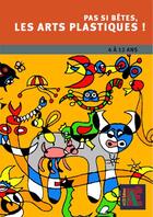Couverture du livre « Pas si bêtes, les arts plastiques ! 4 à 12 ans » de Straub Patrick aux éditions Acces