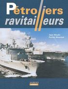Couverture du livre « Pétroliers ravitailleurs » de Jean Moulin et Patrick Maurand aux éditions Marines
