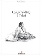 Couverture du livre « Les gens d'ici à Tahiti » de Alain Joannis aux éditions Au Vent Des Iles
