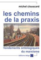 Couverture du livre « Les chemins de la praxis : fondements ontologiques du marxisme » de Michel Clouscard aux éditions Delga