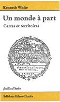 Couverture du livre « Un monde à part ; cartes et territoires » de Kenneth White aux éditions Heros Limite