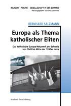 Couverture du livre « Europa als thema katholischer eliten - das katholische europa-netzwerk der schweiz von 1945 bis mitt » de Salzmann Bernhard aux éditions Academic Press Fribourg