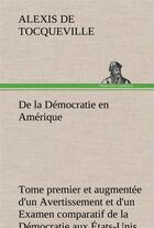 Couverture du livre « De la democratie en amerique, tome premier et augmentee d'un avertissement et d'un examen comparatif » de Tocqueville A D. aux éditions Tredition