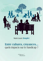 Couverture du livre « Entre cultures, croyances... quels impacts sur le handicap ? » de Marie Laure Souplet aux éditions Editions Baudelaire