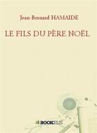 Couverture du livre « Le fils du père Noël » de Jean-Bernard Hamaide aux éditions Bookelis