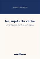 Couverture du livre « Les sujets du verbe : une critique de l'écriture sociologique » de Jacques Siracusa aux éditions Hermann