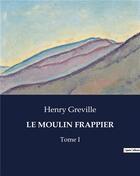 Couverture du livre « LE MOULIN FRAPPIER : Tome I » de Henry Greville aux éditions Culturea