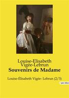 Couverture du livre « Souvenirs de Madame : Louise-Élisabeth Vigée- Lebrun (2/3) » de Louise-Elisabeth Vigee Le Brun aux éditions Culturea