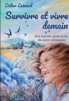 Couverture du livre « Survivre et vivre après l'effondrement : Être humain après la fin de notre civilisation. » de Didier Lainard aux éditions Bookelis