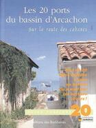 Couverture du livre « Les 20 ports du basin d'Arcachon ; sur la route des cabanes » de Stephanie De Chalvron et Martial Clemenceau aux éditions Barkhanes