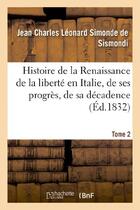 Couverture du livre « Histoire de la renaissance de la liberte en italie, de ses progres. tome 2 - , de sa decadence et de » de Sismondi J C L S. aux éditions Hachette Bnf