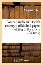 Couverture du livre « Woman in the nineteenth century, and kindred papers relating to the sphere (ed.1855) » de Margaret Fuller aux éditions Hachette Bnf