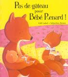 Couverture du livre « Pas de gâteau pour bébé renard ! » de Gill Lobel et Sebastien Braun aux éditions Gautier Languereau