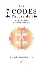 Couverture du livre « Les 7 codes de l'arbre de vie : activez les codes de lumière ancestraux » de Rachel Shatiuka aux éditions Le Lotus Et L'elephant
