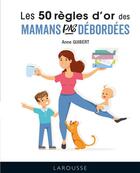 Couverture du livre « Les 50 règles d'or des mamans pas débordées » de Anne Guibert aux éditions Larousse