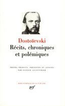 Couverture du livre « Récits, chroniques et polémiques » de Fedor Mikhailovitch Dostoievski aux éditions Gallimard