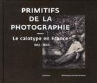 Couverture du livre « Primitifs de la photographie ; le calotype en France (1843-1860) » de  aux éditions Gallimard