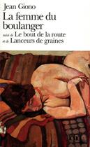 Couverture du livre « La femme du boulanger ; le bout de la route ; lanceurs de graines » de Jean Giono aux éditions Folio