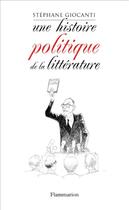 Couverture du livre « Une histoire politique de la littérature » de Stephane Giocanti aux éditions Flammarion