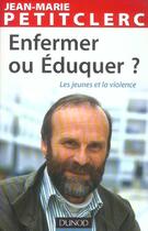 Couverture du livre « Enfermer Ou Eduquer ? Les Jeunes Et La Violence » de Jean-Marie Petitclerc aux éditions Dunod