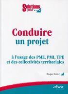 Couverture du livre « Conduire un projet ; à l'usage des PME, PMI, TPE et des collectivités territoriales » de Roger Aim aux éditions Afnor