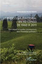Couverture du livre « Le processus électoral en RD Congo de 1960 à 2011 : quel impact et quelles conséquences dans l'évolution politique ? » de Alexis Bemba Bondo Mukele aux éditions L'harmattan