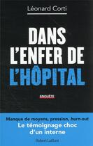 Couverture du livre « Dans l'enfer de l'hôpital : le témoignage choc d'un interne » de Leonard Corti aux éditions Robert Laffont