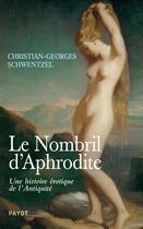 Couverture du livre « Le nombril d'Aphrodite ; une histoire érotique de l'Antiquité » de Christian-Georges Schwentzel aux éditions Payot