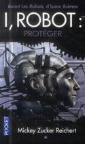 Couverture du livre « I robot Tome 1 ; protéger ; la véritable histoire de Susan Calvin » de Mickey Zucker Reichert aux éditions Pocket