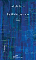 Couverture du livre « Le fétiche des anges » de Adolphe Pakoua aux éditions Editions L'harmattan