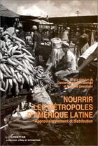 Couverture du livre « Nourrir les métropoles d' Amerique Latine ; approvisionnement et distribution » de Denise Douzant-Rozenfeld et P. Grandjean aux éditions Editions L'harmattan